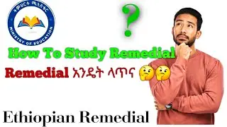 Remedial አንዴት ላጥና step by step Study guide for Ethiopian Remedials