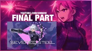SEVERED STEEL - FINAL PART - ( EMNOW)