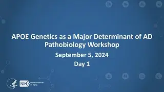 APOE Genetics as a Major Determinant of Alzheimer&rsquo;s Disease Pathobiology Workshop Day 1
