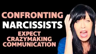 CONFRONTING A NARCISSIST; EXPECT CRAZYMAKING COMMUNICATION