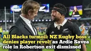 All Blacks turmoil: NZ Rugby boss denies player revolt as Ardie Savea role in Robertson exit dismiss
