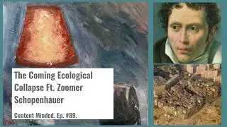 The Coming Ecological Collapse Ft. Zoomer Schopenhauer (Content Minded Ep.89).