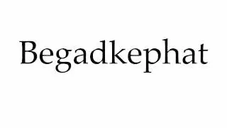 How to Pronounce Begadkephat