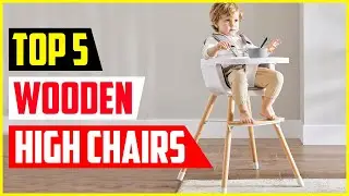 Top 5 Best Wooden High Chairs in 2022