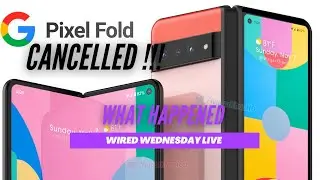 Google Pixel Fold Cancelled !!!! Lets Talk | Wired Wednesday Live