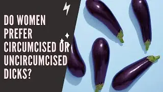 Do women prefer circumcised or uncircumcised penises?