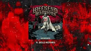 11. WEEKEND WARRIORS - SOLO KOTAKU