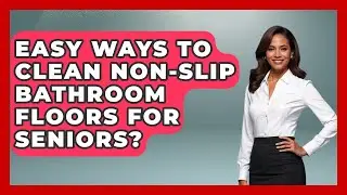 Easy Ways To Clean Non-Slip Bathroom Floors For Seniors? - Safe And Smart Senior Living