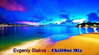 Evgeniy Slakva - ChillOut & Piano Music (Exclusive Mix # 7) ™(Music & Video Mix)ᴴᴰ