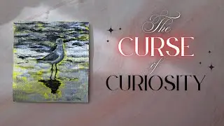 The REAL Reason We Make Art/The Curse of Curiosity ✨️