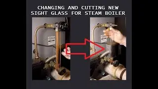 How To Cut and Install a new Sight Glass For a Steam Boiler