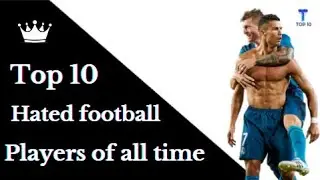 Top 10 most hated football players of all time.