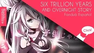 Six Trillion Years and Overnight Story (Fandub Español) - Belthy