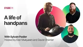 Episode 11 | A Life of Handpans - with Sylvain Paslier