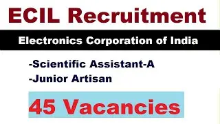 ECIL Recruitment 2021 for 45 Scientific Assistant-A and Junior Artisan Posts