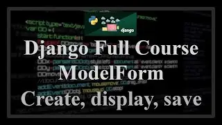 Django Full Course - 17.0 - Django Modelforms. Create, display form, save model