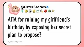 AITA for ruining my girlfriend&rsquo;s birthday by exposing her secret plan to propose?