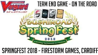 Team End Game On The Road!! (Bushiroad Springfest - 2018) - Firestorm Games, Cardiff