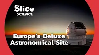 Canary Islands: European Astronomy Avant-Garde | SLICE SCIENCE