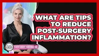 What Are Tips To Reduce Post-Surgery Inflammation?
