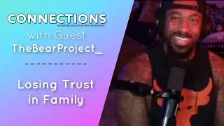 Losing Trust in Family with TheBearProject_ | Connections