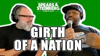 Spears & Steinberg Episode 447: Girth of a Nation