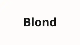 How to pronounce Blond