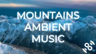 MOUNTAINS ⛰️ AMBIENT MUSIC⛰️ 1 HOUR ⛰️ 4K