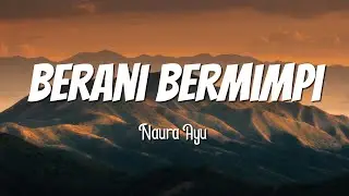 Berani Bermimpi - Naura Ayu ( Lirik Lagu )