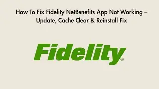 How To Fix Fidelity NetBenefits App Not Working &ndash; Update, Cache Clear & Reinstall Fix