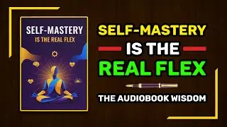 Self Mastery Is the REAL Flex 💪 | Full Audiobook That Will Change You Forever