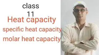 Class 11 heat capacity, specific heat capacity, molar heat capacity