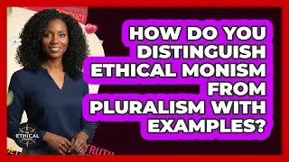 How Do You Distinguish Ethical Monism From Pluralism With Examples? - The Ethical Compass