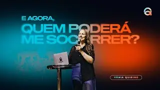 QUEM PODERÁ NOS SOCORRER? | PRA. VÂNIA QUIRINO