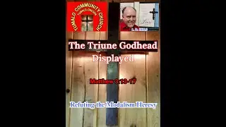 6-8-2025 - Matthew 3:13-17 - The Triune Godhead Displayed - Refuting the Heresy of Modalism