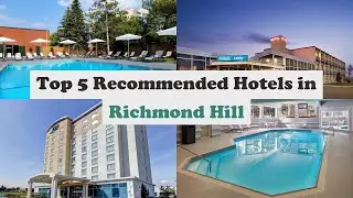 Top 5 Recommended Hotels In Richmond Hill | Best Hotels In Richmond Hill