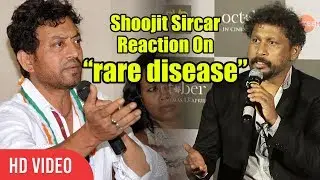 Shoojit Sircar Reaction On Irrfan Khan&rsquo;s health | Irrfan Khan Rare Disease