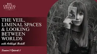 The Veil, Liminal Spaces & Looking Between Worlds