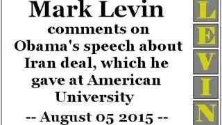 Mark Levin comments on Obama's speech about Iran deal, which he gave at American University