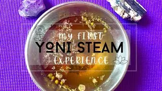 My First Yoni Steam Experience