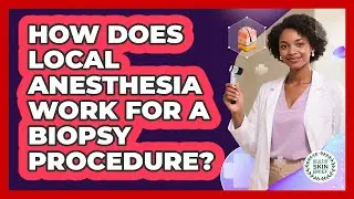 How Does Local Anesthesia Work For A Biopsy Procedure? - Healthy Skin Brief