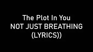 The Plot In You - NOT JUST BREATHING (Lyrics)