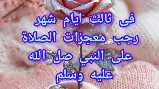 فى ثالث ايام شهر رجب قصة معجزة ومؤثرة جدا جدا للصلاة على النبي صل الله عليه وسلم 