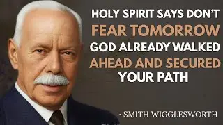 HOLY SPIRIT SAYS: Don&rsquo;t FEAR Tomorrow &mdash; GOD Already Walked Ahead and Secured Your Path