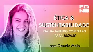 ÉTICA E SUSTENTABILIDADE EM UM MUNDO COMPLEXO PARA TECHIES. 