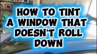 How to tint a window that doesn’t roll down! 