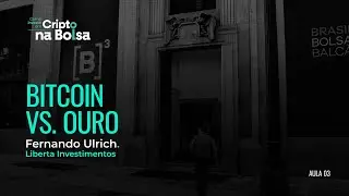 Curso B3 - Aula 3 - Bitcoin vs. Ouro - Fernando Ulrich