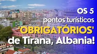 Tirana, Alb&acirc;nia: 5 Pontos Tur&iacute;sticos Obrigat&oacute;rios Para Visitar