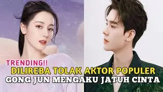 Dilraba Dilmurat Tolak Main Drama Dengan Aktor Populer, Gong Jun Justru Mengaku Jatuh Cinta ❓