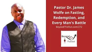 Pastor Dr. James Wolfe on Fasting, Redemption, and Every Man's Battle